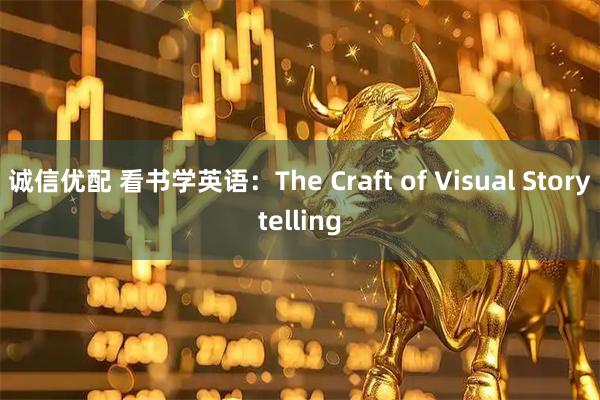 诚信优配 看书学英语：The Craft of Visual Storytelling