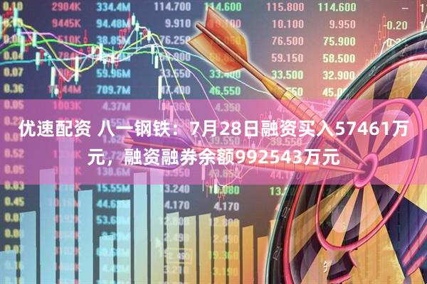优速配资 八一钢铁：7月28日融资买入57461万元，融资融券余额992543万元