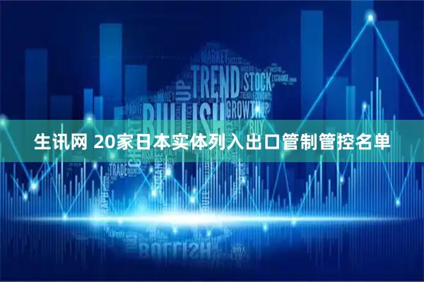 生讯网 20家日本实体列入出口管制管控名单